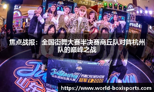 焦点战报：全国街舞大赛半决赛商丘队对阵杭州队的巅峰之战