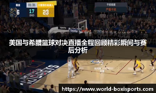 美国与希腊篮球对决直播全程回顾精彩瞬间与赛后分析